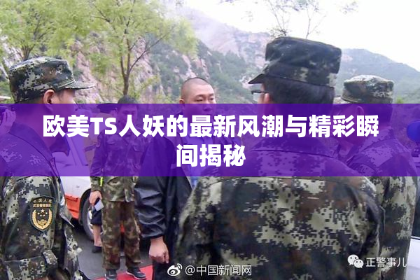 欧美TS人妖的最新风潮与精彩瞬间揭秘