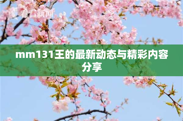 mm131王的最新动态与精彩内容分享