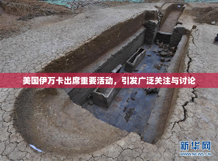 美国伊万卡出席重要活动，引发广泛关注与讨论