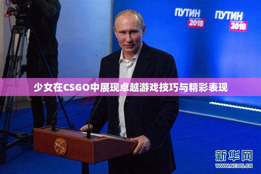 少女在CSGO中展现卓越游戏技巧与精彩表现