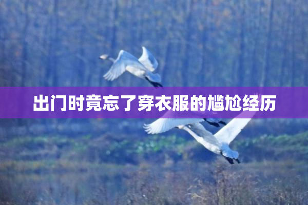 出门时竟忘了穿衣服的尴尬经历