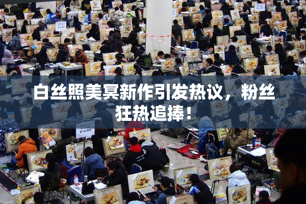 白丝照美冥新作引发热议，粉丝狂热追捧！