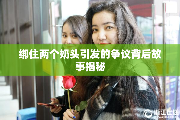 绑住两个奶头引发的争议背后故事揭秘