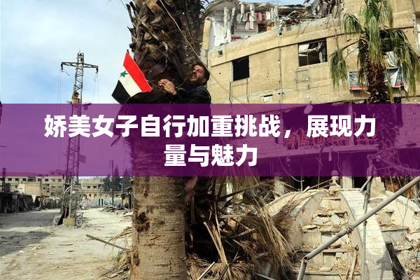 娇美女子自行加重挑战，展现力量与魅力