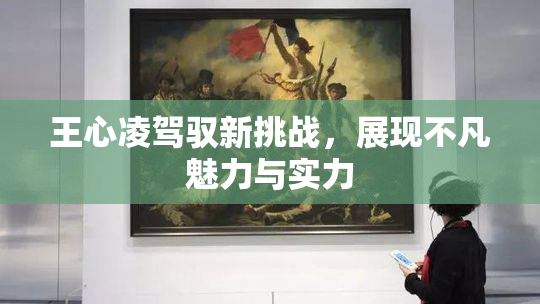 王心凌驾驭新挑战，展现不凡魅力与实力