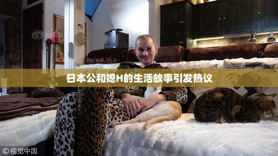 日本公和媳H的生活故事引发热议