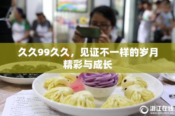久久99久久，见证不一样的岁月精彩与成长