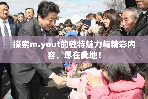 探索m.yout的独特魅力与精彩内容，尽在此地！