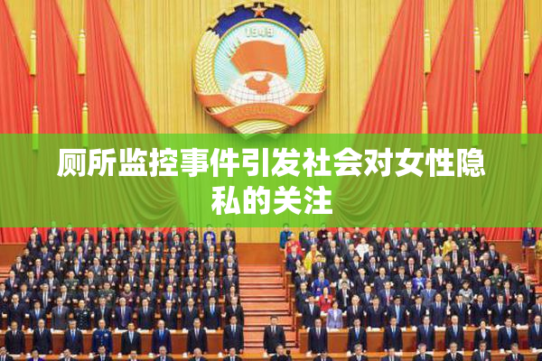 厕所监控事件引发社会对女性隐私的关注