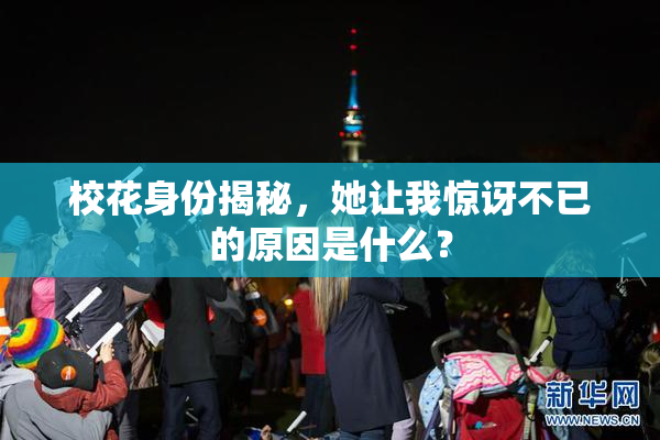 校花身份揭秘，她让我惊讶不已的原因是什么？