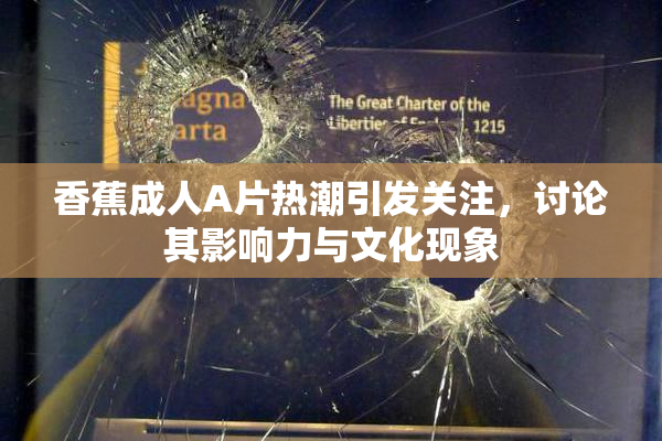 香蕉成人A片热潮引发关注，讨论其影响力与文化现象