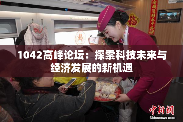 1042高峰论坛：探索科技未来与经济发展的新机遇