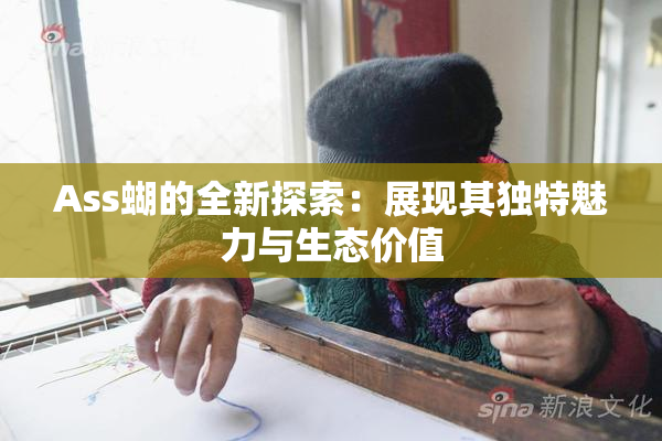 Ass蝴的全新探索：展现其独特魅力与生态价值
