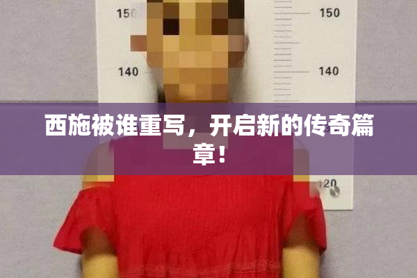 西施被谁重写，开启新的传奇篇章！