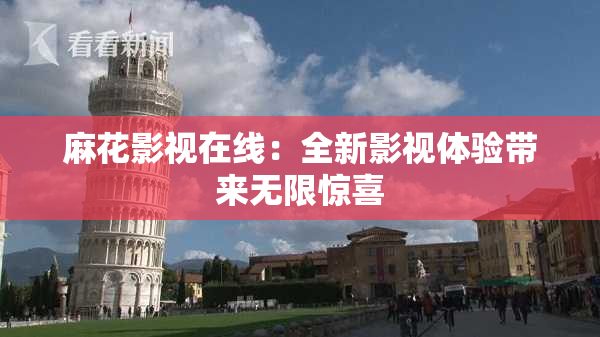 麻花影视在线：全新影视体验带来无限惊喜