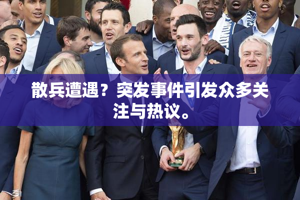 散兵遭遇？突发事件引发众多关注与热议。