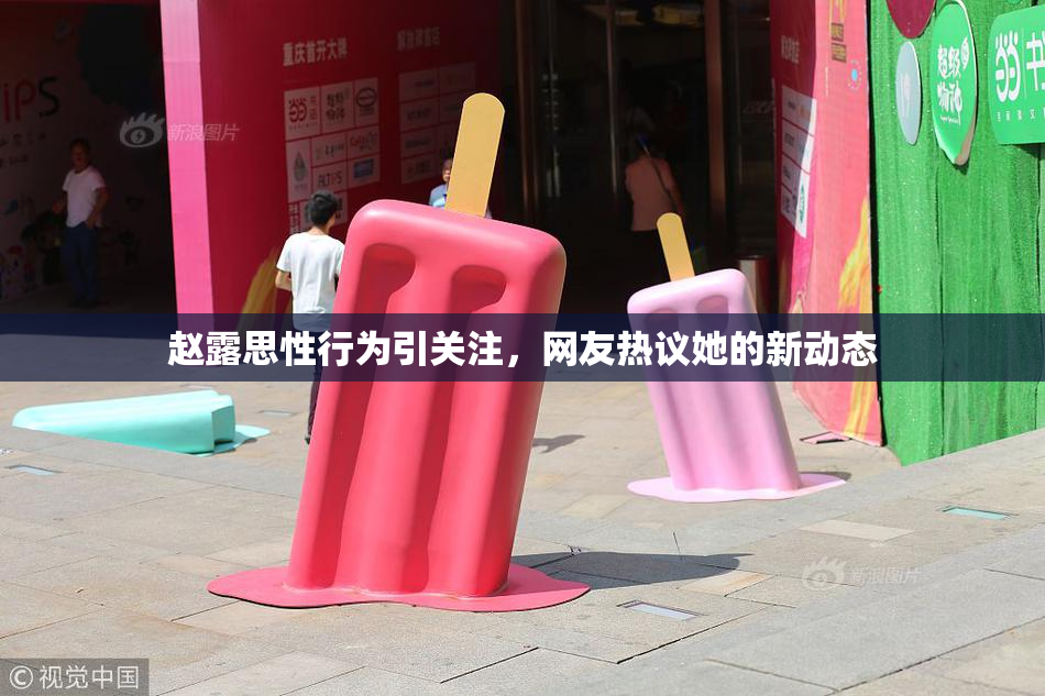 赵露思性行为引关注，网友热议她的新动态