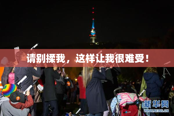 请别揉我，这样让我很难受！