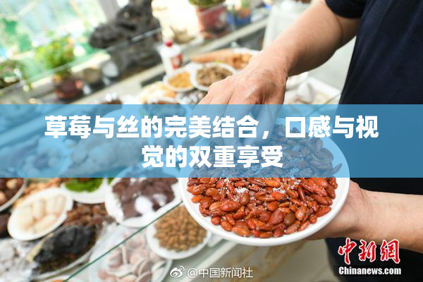 草莓与丝的完美结合，口感与视觉的双重享受