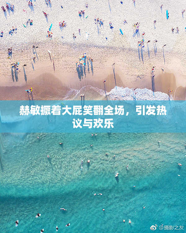 赫敏撅着大屁笑翻全场，引发热议与欢乐