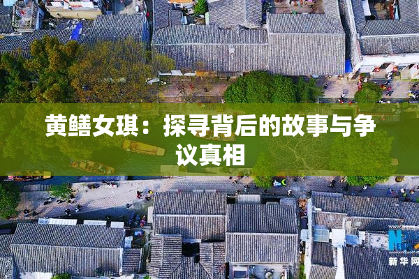 黄鳝女琪：探寻背后的故事与争议真相