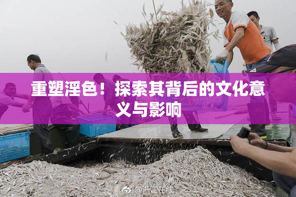 重塑淫色！探索其背后的文化意义与影响
