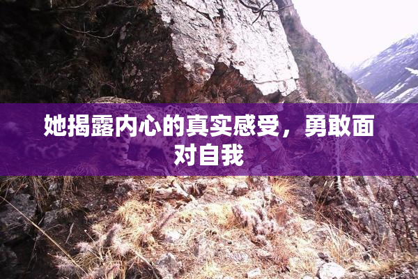 她揭露内心的真实感受，勇敢面对自我